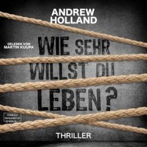 Wie sehr willst du leben? - Howard-Caspar-Reihe, Band 1 (ungekürzt), Andrew Holland