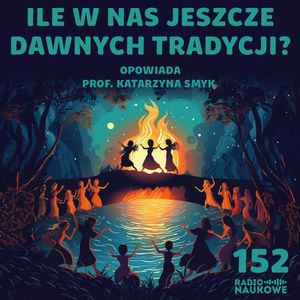 #152 Magia dawnej wsi - jacy byli, w co wierzyli i czego się bali nasi przodkowie? | prof. Katarzyna Smyk, Karolina Głowacka