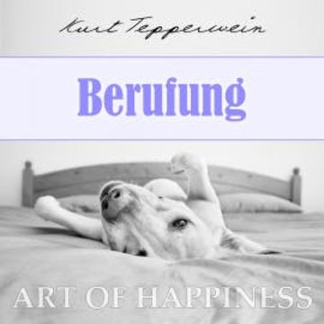 Art of Happiness: Berufung audiobook, Kurt Tepperwein