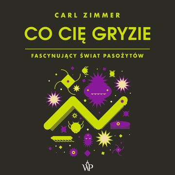 Co cię gryzie? Fascynujący świat pasożytów audiobook, Carl Zimmer