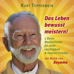 Das Leben bewusst meistern! (mit klangenergetischer Musik von Sayama), Kurt Tepperwein