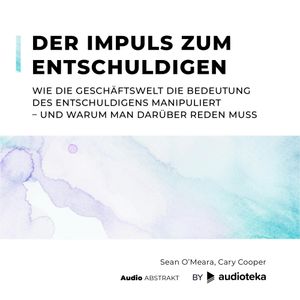 Der Impuls zum Entschuldigen Wie die Geschäftswelt die Bedeutung des Entschuldigens manipuliert – und warum man darüber reden muss, Cary Cooper, Sean O’Meara