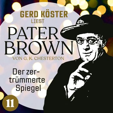 Der zertrümmerte Spiegel - Gerd Köster liest Pater Brown, Band 11 (Ungekürzt) audiobook, Gilbert Keith Chesterton