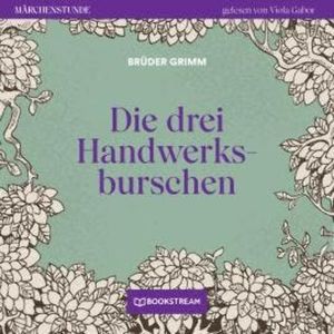 Die drei Handwerksburschen - Märchenstunde, Folge 113 (Ungekürzt), Brüder Grimm