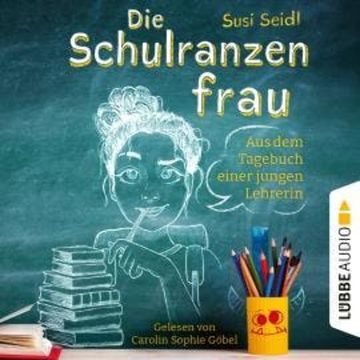 Die Schulranzenfrau - Aus dem Tagebuch einer jungen Lehrerin (Ungekürzt) audiobook, Susi Seidl