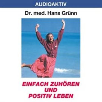 Einfach zuhören und positiv leben audiobook, Dr. Hans Grünn