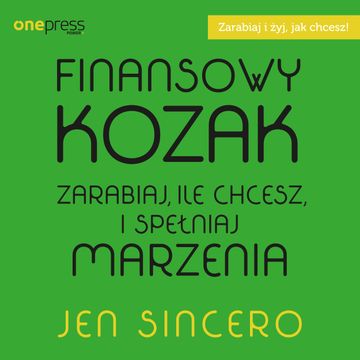Finansowy kozak. Zarabiaj, ile chcesz i spełniaj marzenia, Jen Sincero
