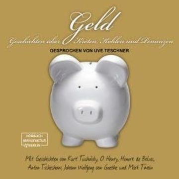 Geld - Geschichten über Kröten, Kohlen und Penunzen (ungekürzt) audiobook, Anton Tschechow, Honoré de Balzac, Johann Wolfgang von Goethe, Kurt Tucholsky, Mark Twain, O. Henry