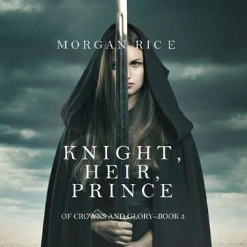Knight, Heir, Prince (Of Crowns and Glory - Book Three) audiobook, Morgan Rice