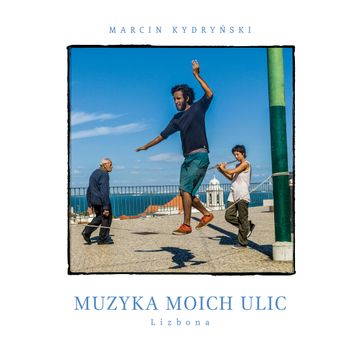 Muzyka moich ulic. Lizbona audiobook, Marcin Kydryński