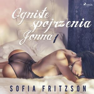 Ogniste spojrzenia 1: Jonna. Opowiadanie erotyczne, Sofia Fritzson