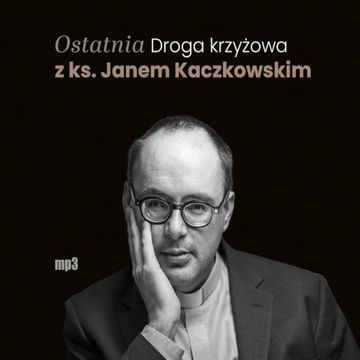 Ostatnia Droga krzyżowa z ks. Janem Kaczkowskim audiobook, ks. Jan Kaczkowski