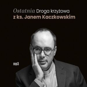 Ostatnia Droga krzyżowa z ks. Janem Kaczkowskim, ks. Jan Kaczkowski