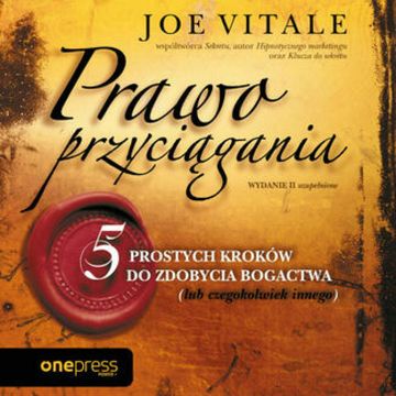 Prawo przyciągania. 5 prostych kroków do zdobycia bogactwa (lub czegokolwiek innego). Wydanie II uzupełnione audiobook, Joe Vitale