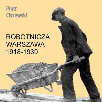 Robotnicza Warszawa 1918-1939. Pasjonujące biografie. Tom 28, Piotr Ciszewski