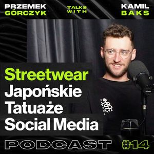 Streetwear, Japońskie Tatuaże i Social Media • Przemek Górczyk ft. Instabaks #14, Przemek Górczyk