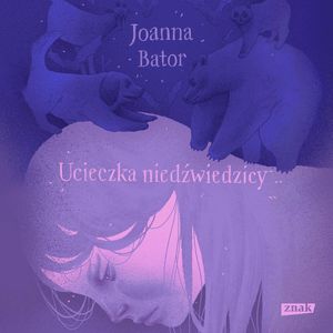 Ucieczka niedźwiedzicy, Joanna Bator