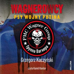 Wagnerowcy. Psy wojny Putina, Grzegorz Kuczyński