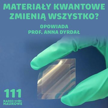 #111 Materiały kwantowe - rewolucja technologiczna tuż za rogiem? | prof. Anna Dyrdał audiobook, Karolina Głowacka