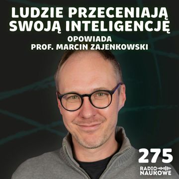 #275 Subiektywność inteligencji – jacy jesteśmy, a jacy myślimy, że jesteśmy | prof. Marcin Zajenkowski audiobook, Karolina Głowacka