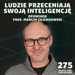 #275 Subiektywność inteligencji – jacy jesteśmy, a jacy myślimy, że jesteśmy | prof. Marcin Zajenkowski, Karolina Głowacka