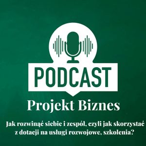 33. Jak rozwinąć siebie i zespół, czyli jak skorzystać z dotacji na usługi rozwojowe, szkolenia?, Projekt Biznes Sp. z o. o.