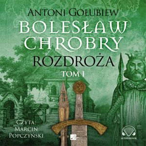 Bolesław Chrobry. Rozdroża. Tom 1, Antoni Gołubiew