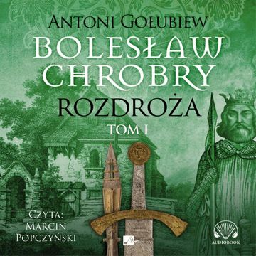 Bolesław Chrobry. Rozdroża. Tom 1 audiobook, Antoni Gołubiew