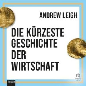 Die kürzeste Geschichte der Wirtschaft, Andrew Leigh