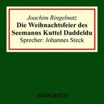 Die Weihnachtsfeier des Seemanns Kuttel Daddeldu audiobook, Joachim Ringelnatz
