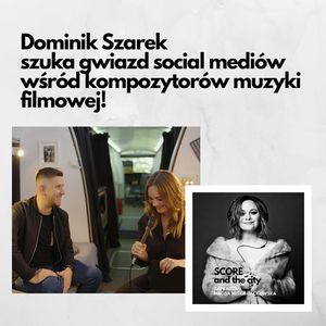 Dominik Szarek szuka gwiazd social mediów wśród twórców muzyki filmowej - SCORE AND THE CITY #37, Magda Miśka-Jackowska