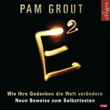 E² - Wie Ihre Gedanken die Welt verändern. Neun Beweise zum Selbsttesten audiobook, Pam Grout