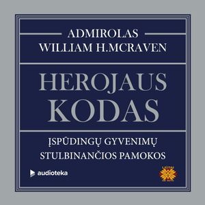 HEROJAUS KODAS. Įspūdingų gyvenimų stulbinančios pamokos, William H. McRaven