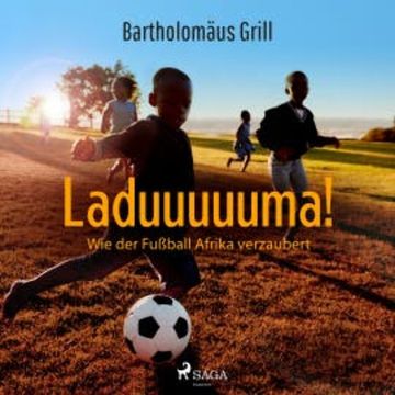 Laduuuuuma! Wie der Fußball Afrika verzaubert audiobook, Bartholomäus Grill