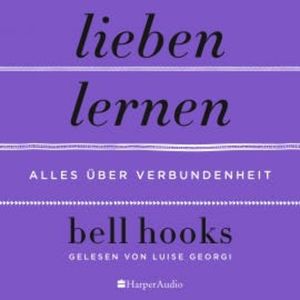 Lieben lernen – Alles über Verbundenheit (ungekürzt), bell hooks