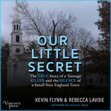 Our Little Secret - The True Story of a Teenage Killer and the Silence of a Small New England Town (Unabridged) audiobook, Kevin Flynn, Rebecca Lavoie