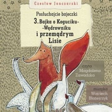 Posłuchajcie bajeczki: Bajka o Koguciku i Przemądrym Lisie audiobook, Czesław Janczarski