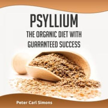 Psyllium - The Organic Diet with Guaranteed Success audiobook, Peter Carl Simons