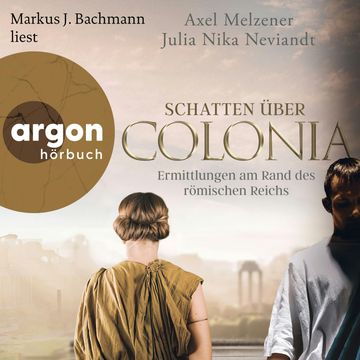 Schatten über Colonia - Ermittlungen am Rand des Römischen Reichs (Ungekürzte Lesung) audiobook, Axel Melzener, Julia Nika Neviandt