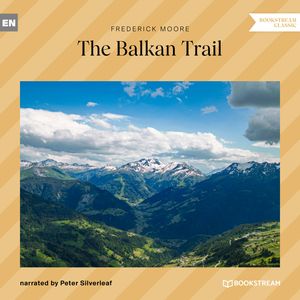 The Balkan Trail (Unabridged), Frederick Moore.