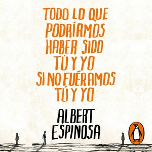 Todo lo que podríamos haber sido tú y yo si no fuéramos tú y yo, Albert Espinosa