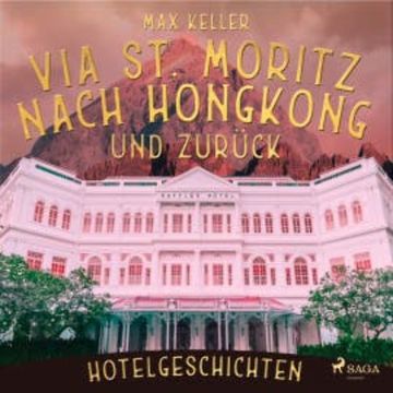 Via St. Moritz nach Hongkong und zurück - Hotelgeschichten (Ungekürzt) audiobook, Max Keller