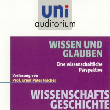 Wissenschaftsgeschichte - Wissen und Glauben audiobook, Ernst Peter Fischer