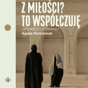 Z miłości? To współczuję. Opowieści z Omanu, Agata Romaniuk