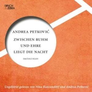 Zwischen Ruhm und Ehre liegt die Nacht (ungekürzte Lesung), Andrea Petkovi?