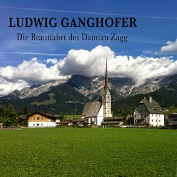 Die Brautfahrt des Damian Zagg audiobook, Ludwig Ganghofer