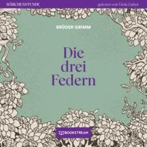 Die drei Federn - Märchenstunde, Folge 109 (Ungekürzt), Brüder Grimm