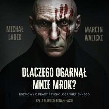 Dlaczego ogarnął mnie mrok? Rozmowy o pracy psychologa więziennego, Marcin Walicki, Michał Larek