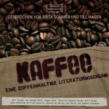 Kaffee - Eine coffeinhaltige Literaturmischung (ungekürzt) audiobook, Eugen Roth, Heinrich Eduard Jacob, Honoré de Balzac, Jean Anthelme Brillat-Savarin, Joseph Roth, Ralf Kramp