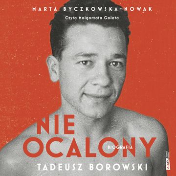Nieocalony. Biografia Tadeusza Borowskiego audiobook, Marta Byczkowska-Nowak